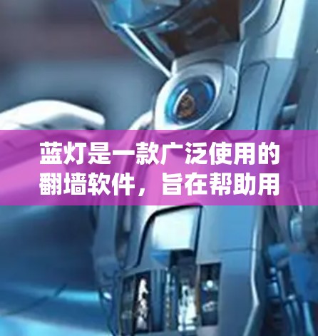 蓝灯是一款广泛使用的翻墙软件，旨在帮助用户绕过网络限制。以下是使用蓝灯的分步指南