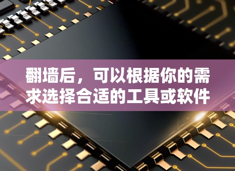 翻墙后,可以根据你的需求选择合适的工具或软件来访问被限制的网站或服务。以下是一些常见的翻墙软件和方法的推荐 翻墙后,可以根据你的需求选择合适的工具或软件来访问被限制的网站或服务。以下是一些常见的翻墙软件和方法的推荐