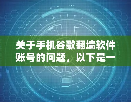 关于手机谷歌翻墙软件账号的问题，以下是一些可能的解释和建议