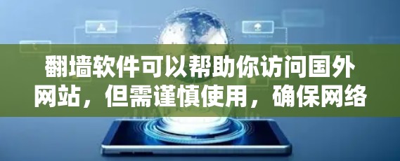翻墙软件可以帮助你访问国外网站，但需谨慎使用，确保网络安全。以下是逐步指南，帮助你安全有效地使用翻墙软件