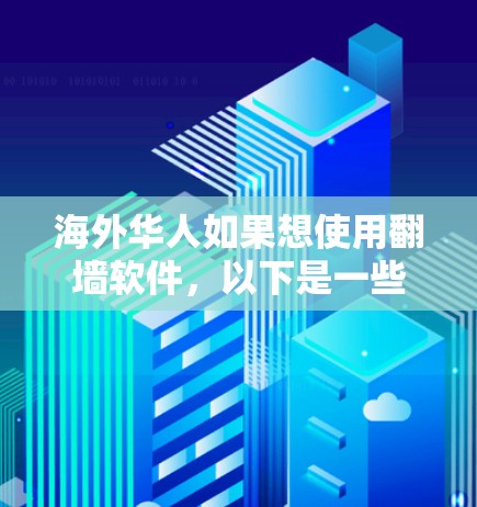 海外华人如果想使用翻墙软件，以下是一些常用的方法和推荐的工具