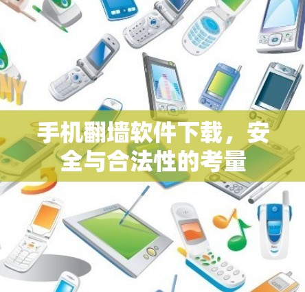 手机翻墙软件下载,安全与合法性的考量 手机翻墙软件下载,安全与合法性的考量