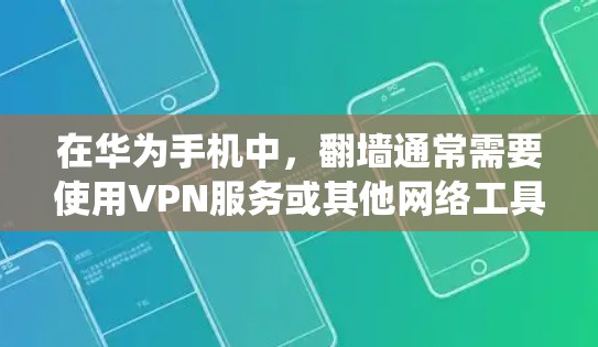 在华为手机中，翻墙通常需要使用VPN服务或其他网络工具来绕过网络限制。以下是一些常见的方法和工具，但请注意，这些方法可能涉及到法律和道德问题，使用时需谨慎