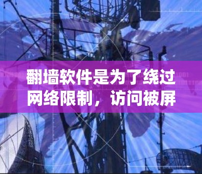 翻墙软件是为了绕过网络限制,访问被屏蔽的内容。以下是一些常见的翻墙软件及其特点 翻墙软件是为了绕过网络限制,访问被屏蔽的内容。以下是一些常见的翻墙软件及其特点