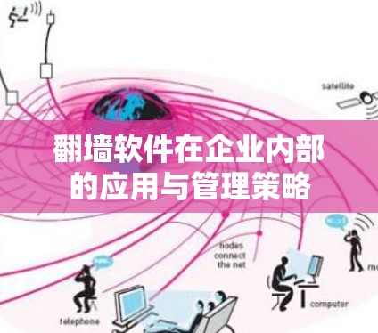翻墙软件在企业内部的应用与管理策略 翻墙软件在企业内部的应用与管理策略