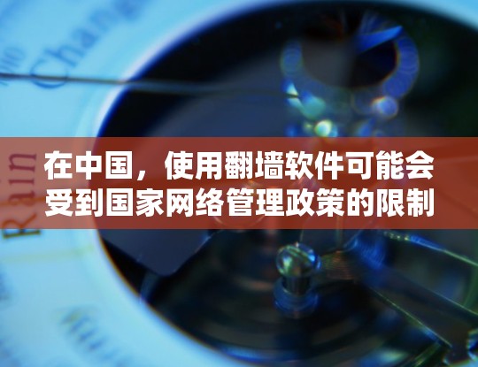 在中国，使用翻墙软件可能会受到国家网络管理政策的限制。政府对互联网内容进行监管，以确保网络安全和信息安全。因此，使用翻墙软件可能会被视为违反相关法律法规，带来潜在的法律风险