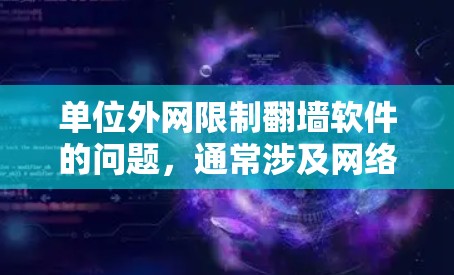 单位外网限制翻墙软件的问题,通常涉及网络安全、网络管理和法规遵守等多个方面。以下是一些可能的解决方案和注意事项 单位外网限制翻墙软件的问题,通常涉及网络安全、网络管理和法规遵守等多个方面。以下是一些可能的解决方案和注意事项