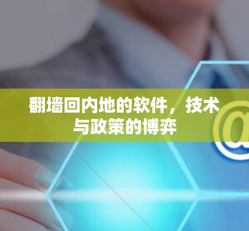 翻墙回内地的软件,技术与政策的博弈 翻墙回内地的软件,技术与政策的博弈