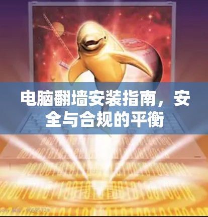 电脑翻墙安装指南,安全与合规的平衡 电脑翻墙安装指南,安全与合规的平衡