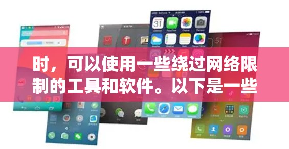 时,可以使用一些绕过网络限制的工具和软件。以下是一些常用的方法和工具 时,可以使用一些绕过网络限制的工具和软件。以下是一些常用的方法和工具