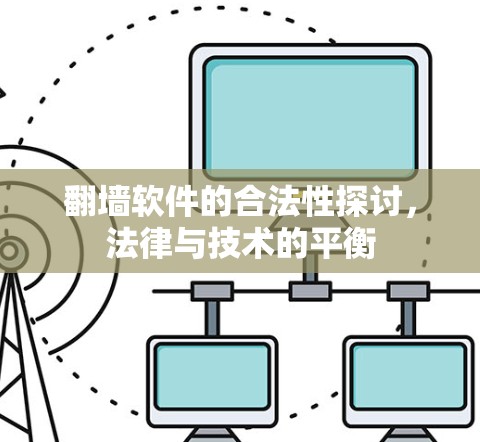 翻墙软件的合法性探讨,法律与技术的平衡 翻墙软件的合法性探讨,法律与技术的平衡