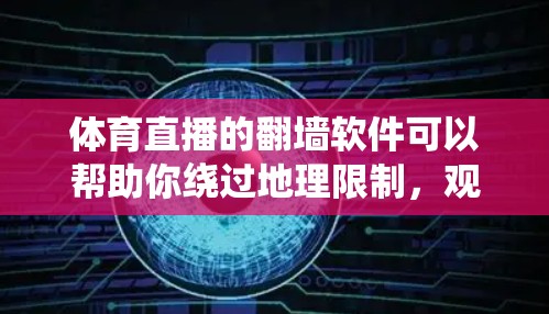 体育直播的翻墙软件可以帮助你绕过地理限制,观看受限的体育赛事。以下是一些常用的翻墙软件和工具,但请注意,这些工具可能涉及法律和道德问题,使用时务必遵守相关法律法规 体育直播的翻墙软件可以帮助你绕过地理限制,观看受限的体育赛事。以下是一些常用的翻墙软件和工具,但请注意,这些工具可能涉及法律和道德问题,使用时务必遵守相关法律法规