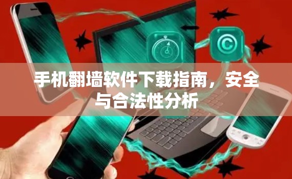 手机翻墙软件下载指南,安全与合法性分析 手机翻墙软件下载指南,安全与合法性分析