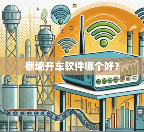 翻墙开车软件哪个好? 翻墙开车软件哪个好?