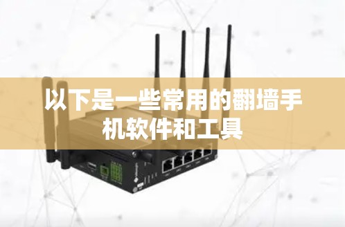以下是一些常用的翻墙手机软件和工具