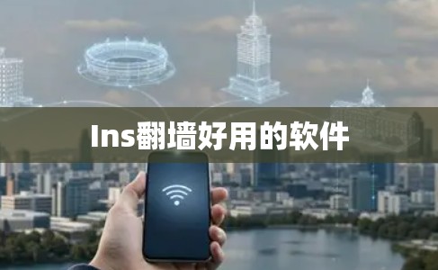 Ins翻墙好用的软件 Ins翻墙好用的软件