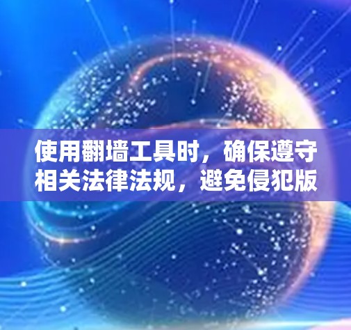 使用翻墙工具时，确保遵守相关法律法规，避免侵犯版权和隐私。以下是几种不需要下载软件的翻墙方法