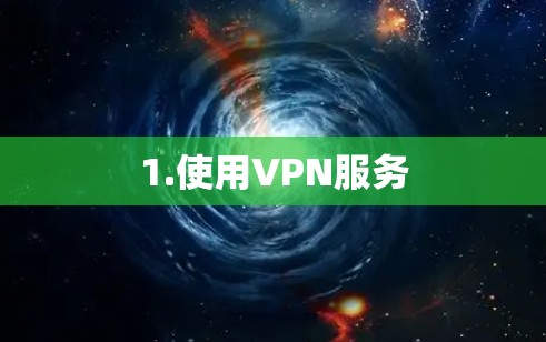 1.使用VPN服务
