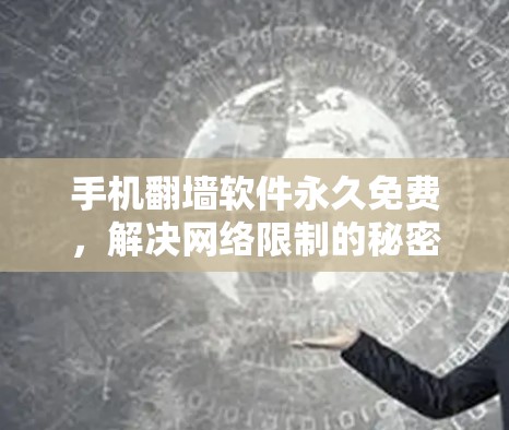 手机翻墙软件永久免费,解决网络限制的秘密 手机翻墙软件永久免费,解决网络限制的秘密