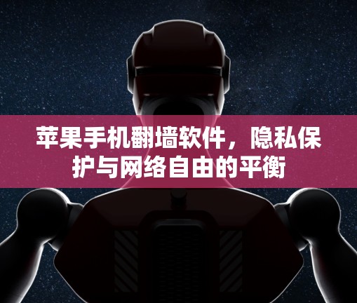 苹果手机翻墙软件,隐私保护与网络自由的平衡 苹果手机翻墙软件,隐私保护与网络自由的平衡