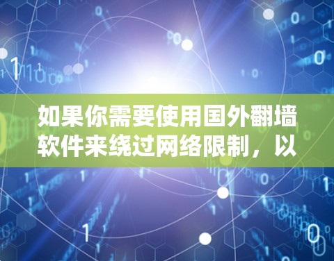 如果你需要使用国外翻墙软件来绕过网络限制,以下是一些常见的国外翻墙工具和方法。不过请注意,使用这些工具可能会有法律和隐私问题,建议谨慎使用 如果你需要使用国外翻墙软件来绕过网络限制,以下是一些常见的国外翻墙工具和方法。不过请注意,使用这些工具可能会有法律和隐私问题,建议谨慎使用