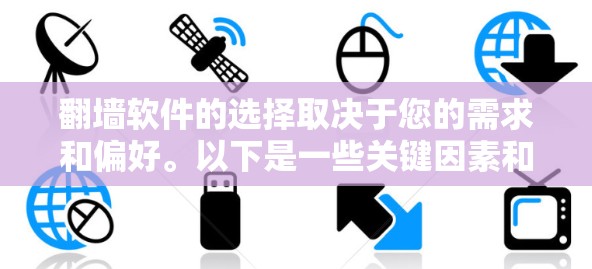 翻墙软件的选择取决于您的需求和偏好。以下是一些关键因素和推荐