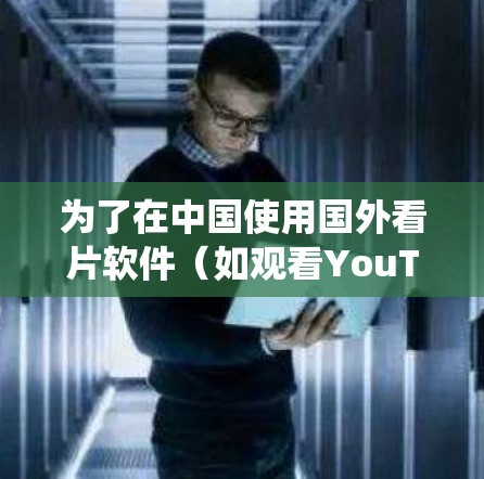 为了在中国使用国外看片软件(如观看YouTube、Netflix等)您需要使用翻墙技术来绕过网络限制。以下是详细的步骤指南 为了在中国使用国外看片软件(如观看YouTube、Netflix等)您需要使用翻墙技术来绕过网络限制。以下是详细的步骤指南
