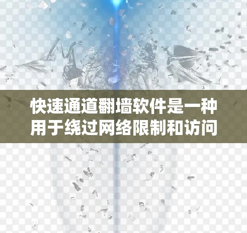 快速通道翻墙软件是一种用于绕过网络限制和访问受限内容的工具，常见于需要访问国外网站或逃避地区锁定的用户。以下是对该软件的详细分析