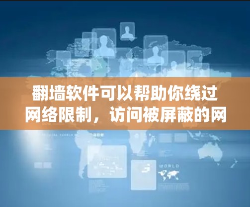 翻墙软件可以帮助你绕过网络限制，访问被屏蔽的网站。以下是一些常用的翻墙软件及其优缺点，供你参考