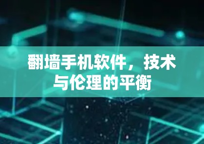 翻墙手机软件,技术与伦理的平衡 翻墙手机软件,技术与伦理的平衡