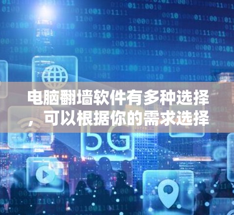 电脑翻墙软件有多种选择,可以根据你的需求选择合适的工具。以下是一些常用的翻墙软件和方法 电脑翻墙软件有多种选择,可以根据你的需求选择合适的工具。以下是一些常用的翻墙软件和方法