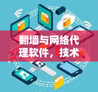 翻墙与网络代理软件，技术与应用的深度探讨