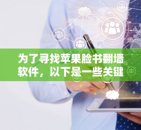 为了寻找苹果脸书翻墙软件,以下是一些关键点和建议 为了寻找苹果脸书翻墙软件,以下是一些关键点和建议