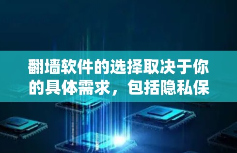 翻墙软件的选择取决于你的具体需求，包括隐私保护、安全性、速度以及是否需要绕过特定的网络限制。以下是一些常见的翻墙软件及其特点，供你参考