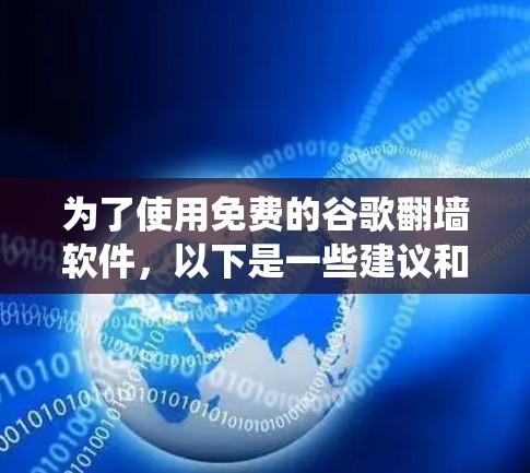 为了使用免费的谷歌翻墙软件，以下是一些建议和步骤，帮助你安全且有效地绕过网络限制