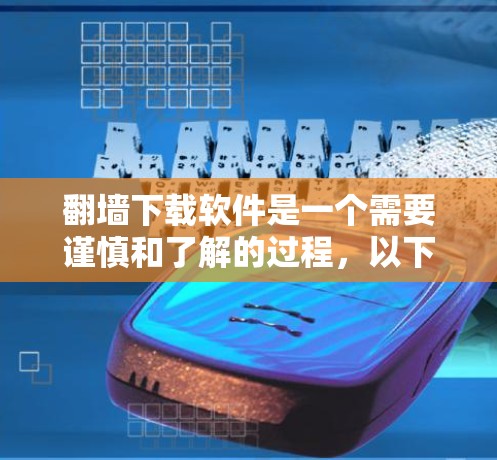 翻墙下载软件是一个需要谨慎和了解的过程,以下是对该过程的详细分析和建议 翻墙下载软件是一个需要谨慎和了解的过程,以下是对该过程的详细分析和建议