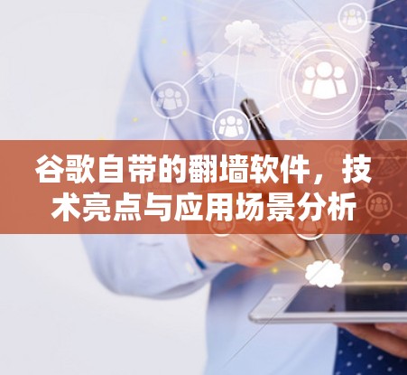 谷歌自带的翻墙软件，技术亮点与应用场景分析