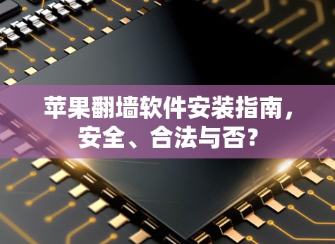 苹果翻墙软件安装指南,安全、合法与否? 苹果翻墙软件安装指南,安全、合法与否?