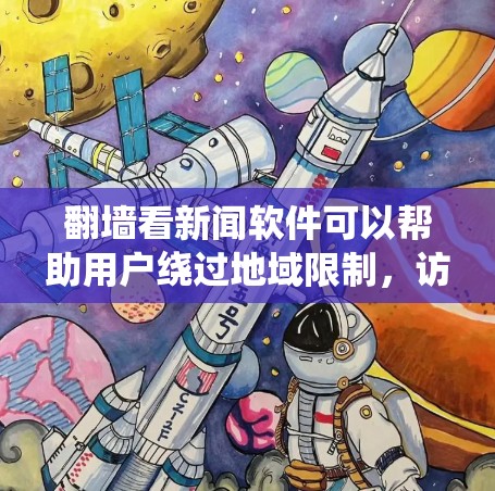 翻墙看新闻软件可以帮助用户绕过地域限制，访问国外的新闻网站。以下是一些常用的方法和工具