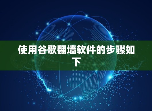 使用谷歌翻墙软件的步骤如下 使用谷歌翻墙软件的步骤如下