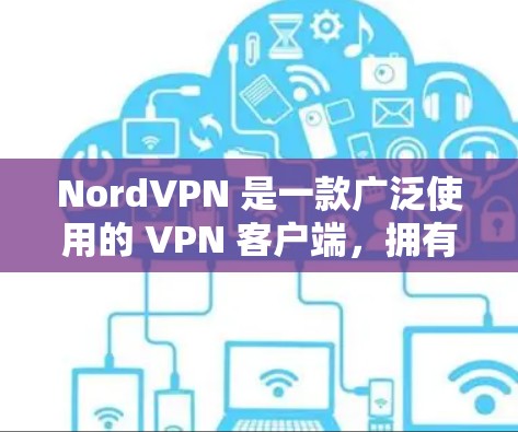NordVPN 是一款广泛使用的 VPN 客户端，拥有相当可靠的功能和性能。以下是对其可靠性的详细分析