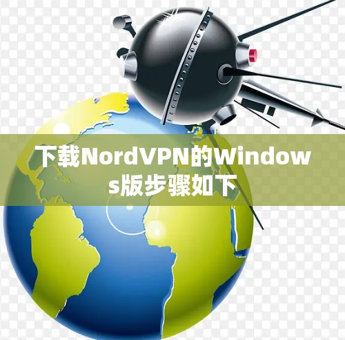 下载NordVPN的Windows版步骤如下 下载NordVPN的Windows版步骤如下