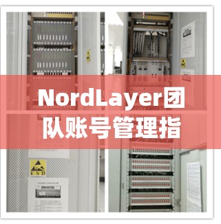NordLayer团队账号管理指南,企业VPN配置与安全优化 NordLayer团队账号管理指南,企业VPN配置与安全优化
