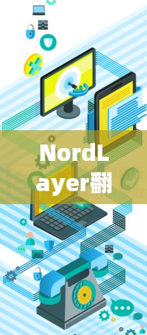 NordLayer翻墙软件评测,稳定高效的VPN工具推荐 NordLayer翻墙软件评测,稳定高效的VPN工具推荐