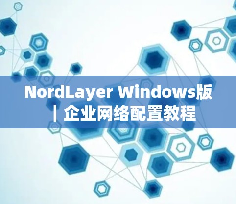 NordLayer Windows版｜企业网络配置教程