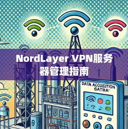 NordLayer VPN服务器管理指南 NordLayer VPN服务器管理指南