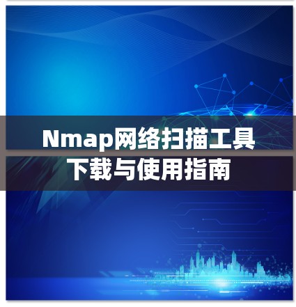 Nmap网络扫描工具下载与使用指南 Nmap网络扫描工具下载与使用指南