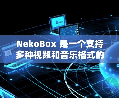 NekoBox 是一个支持多种视频和音乐格式的播放器,通常用于安卓设备。以下是配置 NekoBox 的一般方法 NekoBox 是一个支持多种视频和音乐格式的播放器,通常用于安卓设备。以下是配置 NekoBox 的一般方法