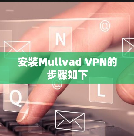 安装Mullvad VPN的步骤如下 安装Mullvad VPN的步骤如下