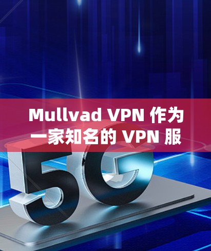 Mullvad VPN 作为一家知名的 VPN 服务提供商,综合考虑其性能表现,可以从以下几个方面进行分析 Mullvad VPN 作为一家知名的 VPN 服务提供商,综合考虑其性能表现,可以从以下几个方面进行分析